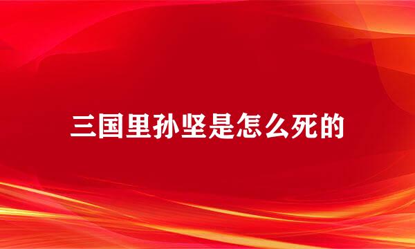 三国里孙坚是怎么死的