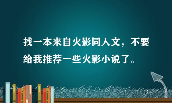 找一本来自火影同人文，不要给我推荐一些火影小说了。