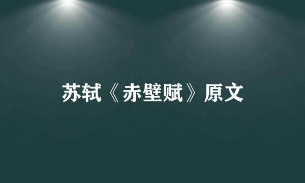 苏轼《赤壁赋》原文