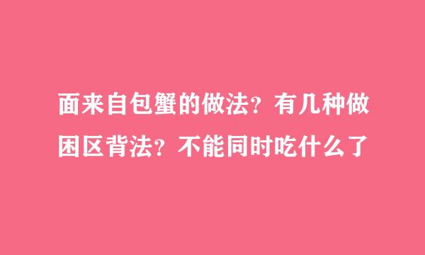 面来自包蟹的做法？有几种做困区背法？不能同时吃什么了