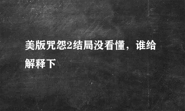 美版咒怨2结局没看懂，谁给解释下