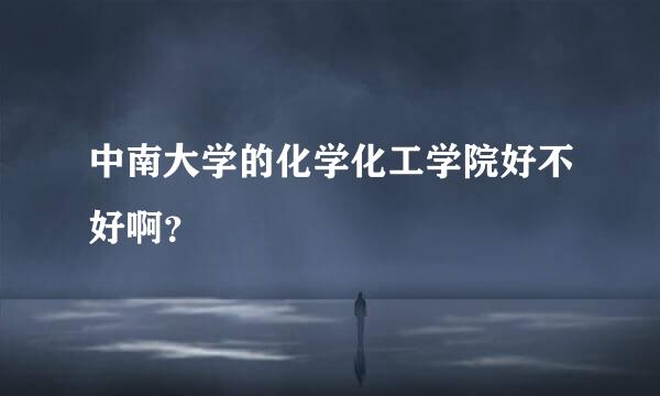 中南大学的化学化工学院好不好啊？