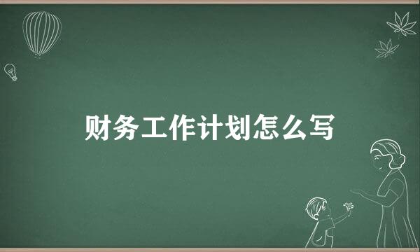 财务工作计划怎么写
