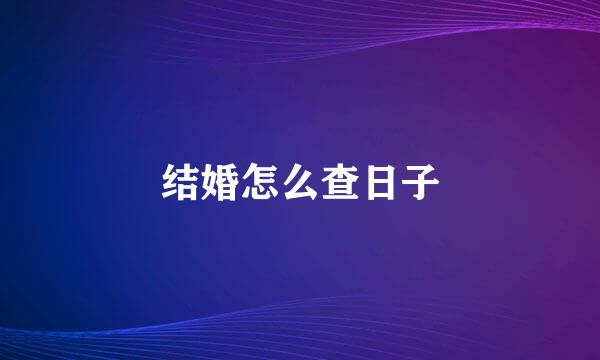 结婚怎么查日子
