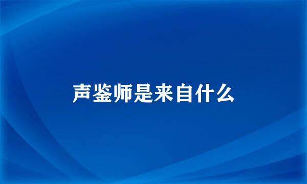 声鉴师是来自什么