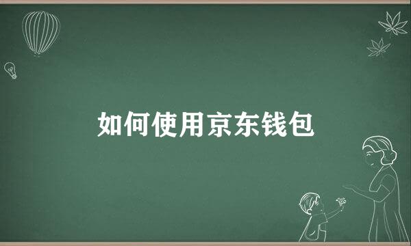 如何使用京东钱包