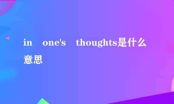 in one's thoughts是什么意思