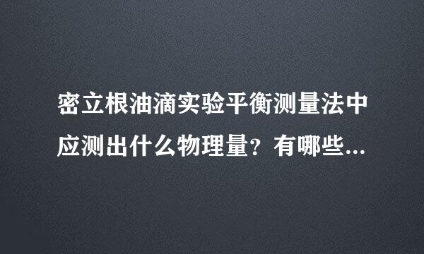 密立根油滴实验平衡测量法中应测出什么物理量？有哪些刑带集杂因素造成实验误差？