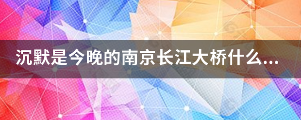 沉默是今晚的南来自京长江大桥什么意思？