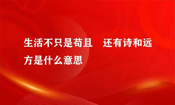 生活不只是苟且 还有诗和远方是什么意思