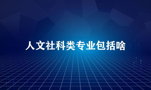 人文社科类专业包括啥