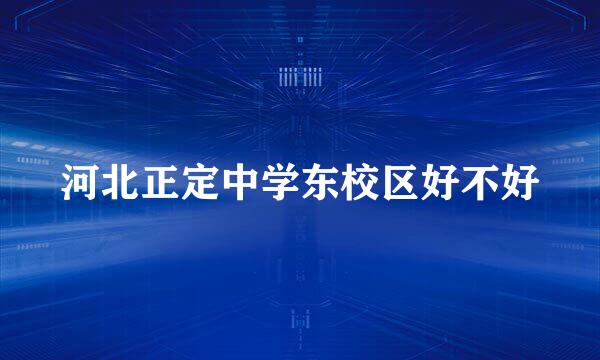 河北正定中学东校区好不好