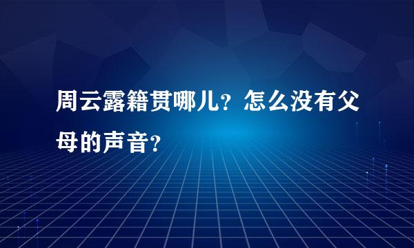 周云露籍贯哪儿？怎么没有父母的声音？
