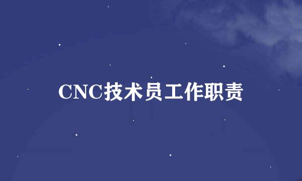 CNC技术员工作职责