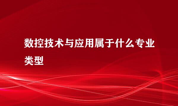 数控技术与应用属于什么专业类型