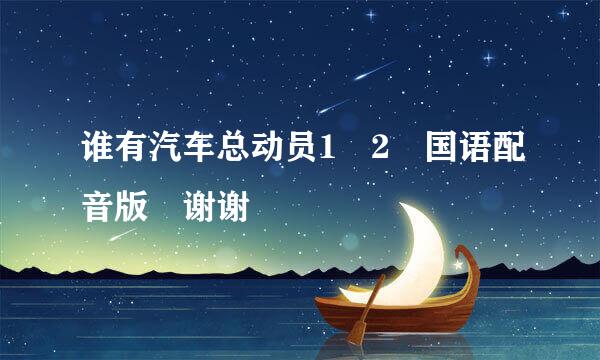 谁有汽车总动员1 2 国语配音版 谢谢