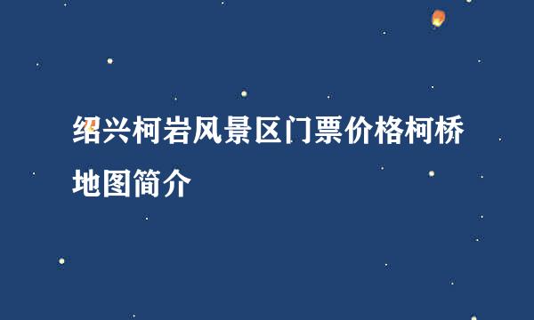 绍兴柯岩风景区门票价格柯桥地图简介
