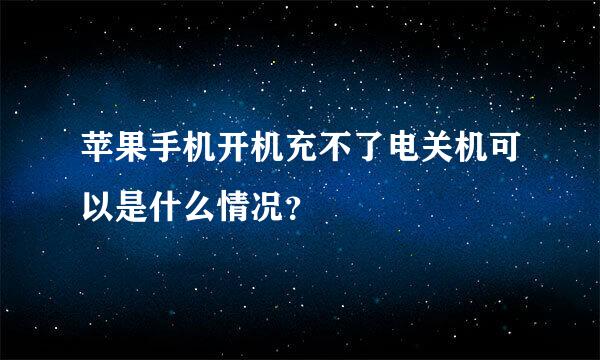 苹果手机开机充不了电关机可以是什么情况？