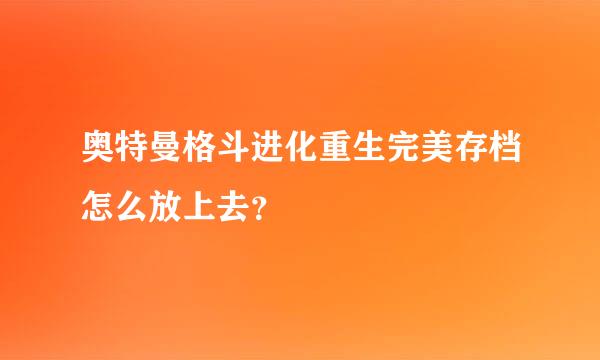 奥特曼格斗进化重生完美存档怎么放上去？