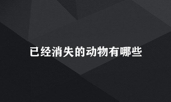 已经消失的动物有哪些