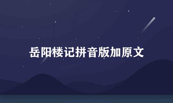 岳阳楼记拼音版加原文