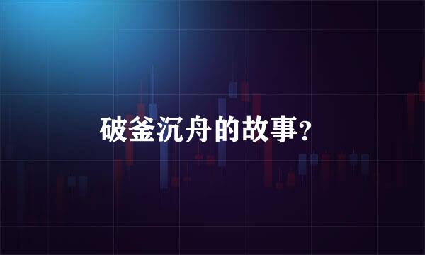 破釜沉舟的故事？