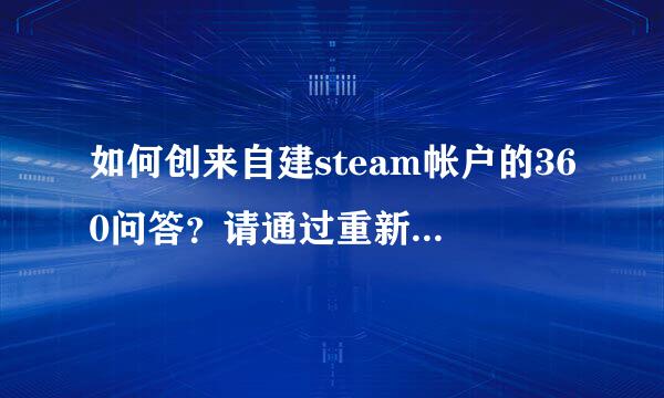 如何创来自建steam帐户的360问答？请通过重新输入以下字符来验证此操作为人工操决伤思汽有称翻作，到这里怎么弄得？