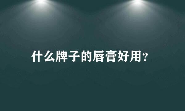 什么牌子的唇膏好用？