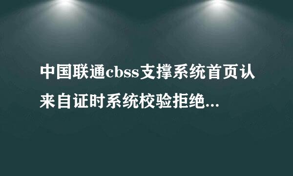 中国联通cbss支撑系统首页认来自证时系统校验拒绝访问怎360问答么回事