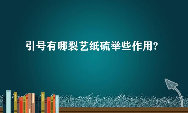 引号有哪裂艺纸硫举些作用?