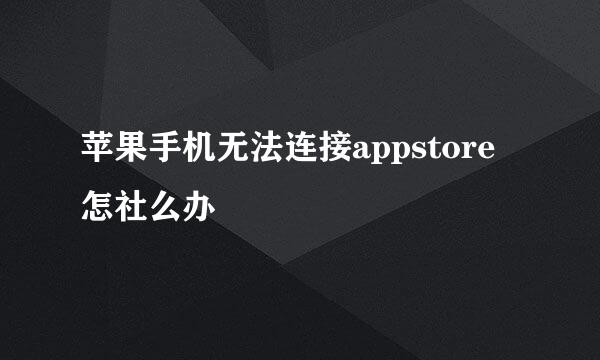 苹果手机无法连接appstore怎社么办