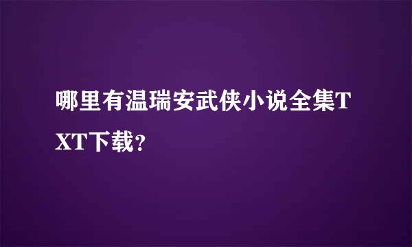 哪里有温瑞安武侠小说全集TXT下载？