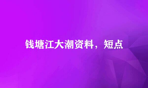 钱塘江大潮资料，短点