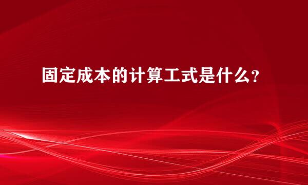 固定成本的计算工式是什么？