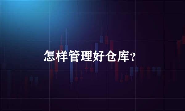 怎样管理好仓库？