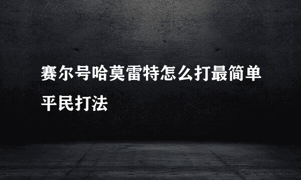 赛尔号哈莫雷特怎么打最简单平民打法