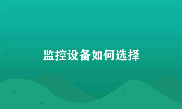 监控设备如何选择