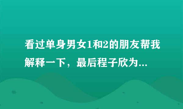 看过单身男女1和2的朋友帮我解释一下，最后程子欣为什么选择了张申然？明明吴彦祖那个角色为她付出这么