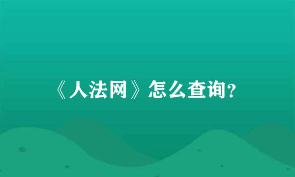 《人法网》怎么查询？