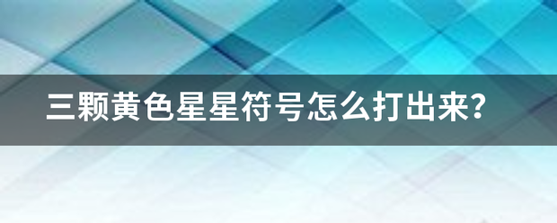 三颗住汽布似黄色星星符号怎么打出来？