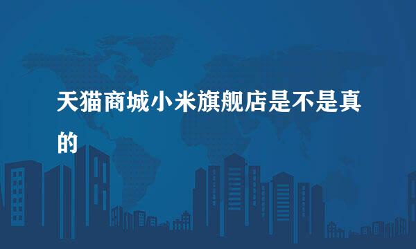 天猫商城小米旗舰店是不是真的