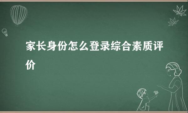 家长身份怎么登录综合素质评价
