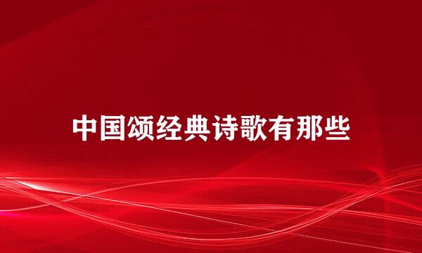 中国颂经典诗歌有那些