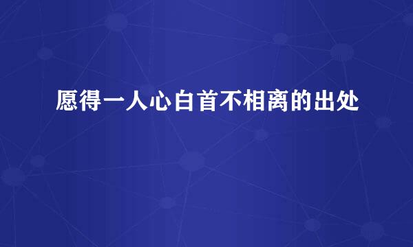 愿得一人心白首不相离的出处