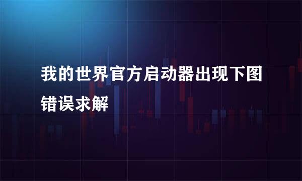我的世界官方启动器出现下图错误求解