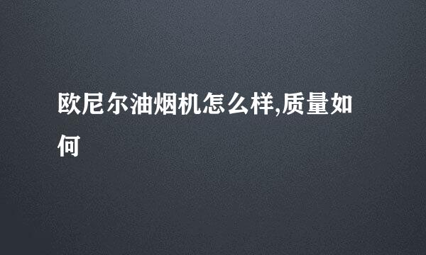 欧尼尔油烟机怎么样,质量如何