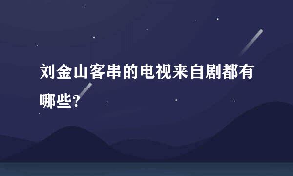 刘金山客串的电视来自剧都有哪些?