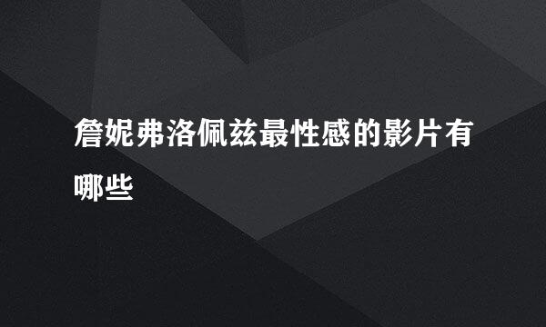 詹妮弗洛佩兹最性感的影片有哪些