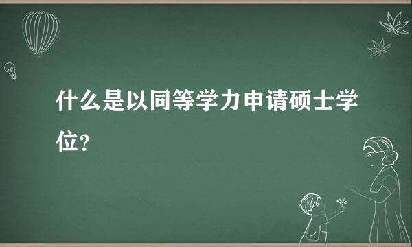 什么是以同等学力申请硕士学位？