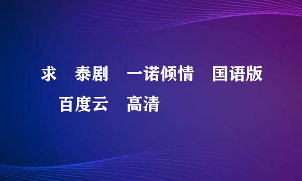 求 泰剧 一诺倾情 国语版 百度云 高清